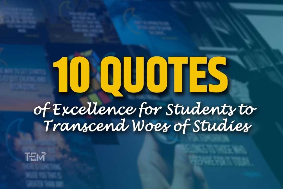 10 Quotes Of Excellence For Students To Transcend Woes Of Studies