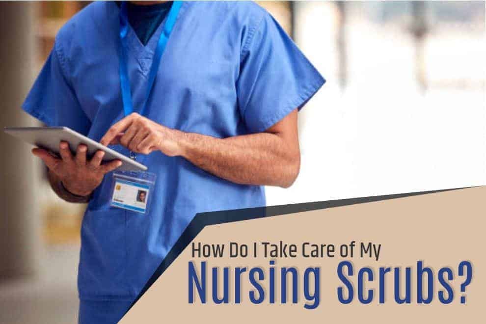 How Do I Take Care of My Nursing Scrubs?