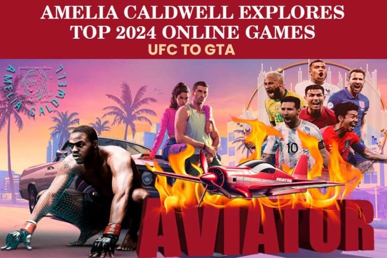 Amelia Caldwell Explores Top 2024 Online Games UFC to GTA