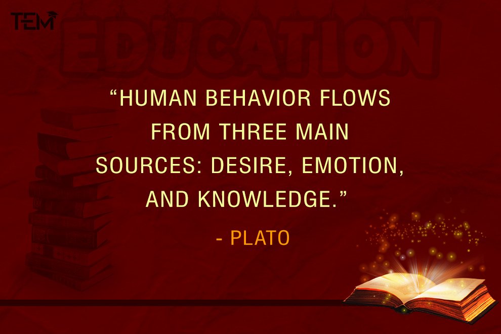 Human behavior flows from three main sources: desire, emotion, and knowledge.” - Plato